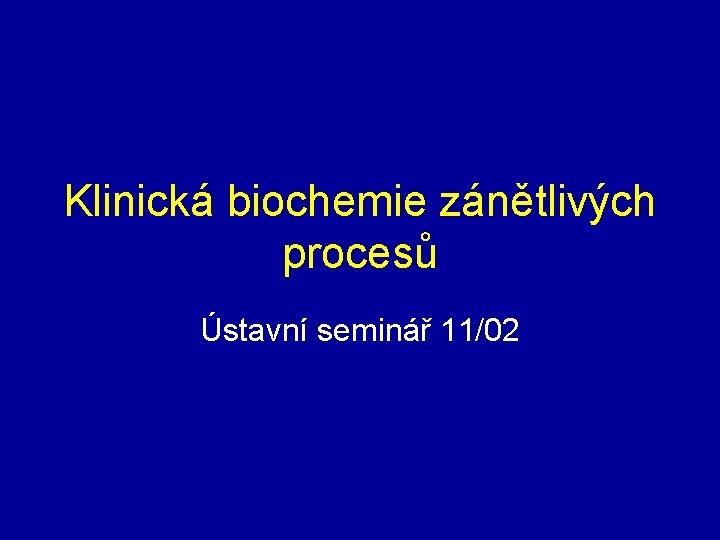 Klinická biochemie zánětlivých procesů Ústavní seminář 11/02 