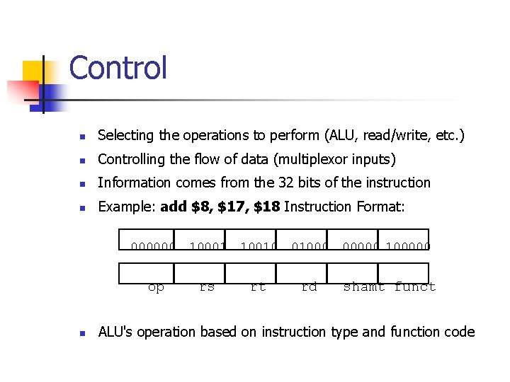 Control n Selecting the operations to perform (ALU, read/write, etc. ) n Controlling the