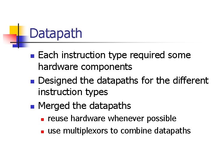 Datapath n n n Each instruction type required some hardware components Designed the datapaths