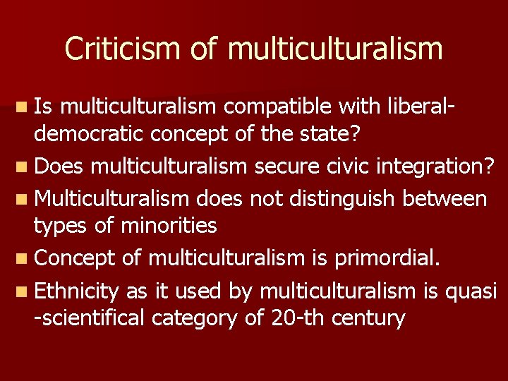 Criticism of multiculturalism n Is multiculturalism compatible with liberaldemocratic concept of the state? n