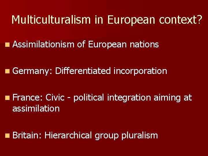 Multiculturalism in European context? n Assimilationism n Germany: of European nations Differentiated incorporation n Multiculturalism in European context? n Assimilationism n Germany: of European nations Differentiated incorporation n