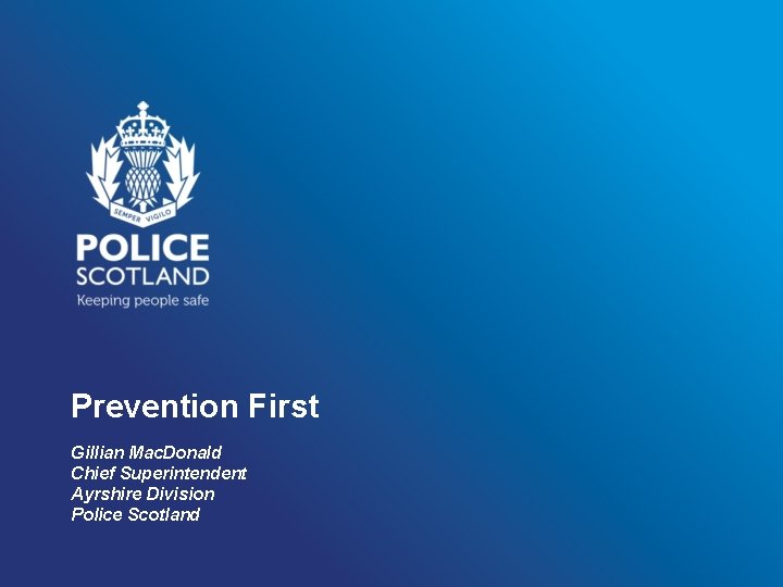 Prevention First Gillian Mac. Donald Chief Superintendent Ayrshire Division Police Scotland 