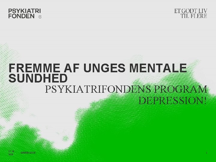 FREMME AF UNGES MENTALE SUNDHED PSYKIATRIFONDENS PROGRAM DEPRESSION! 27 -102020 DEPRESSION 1 