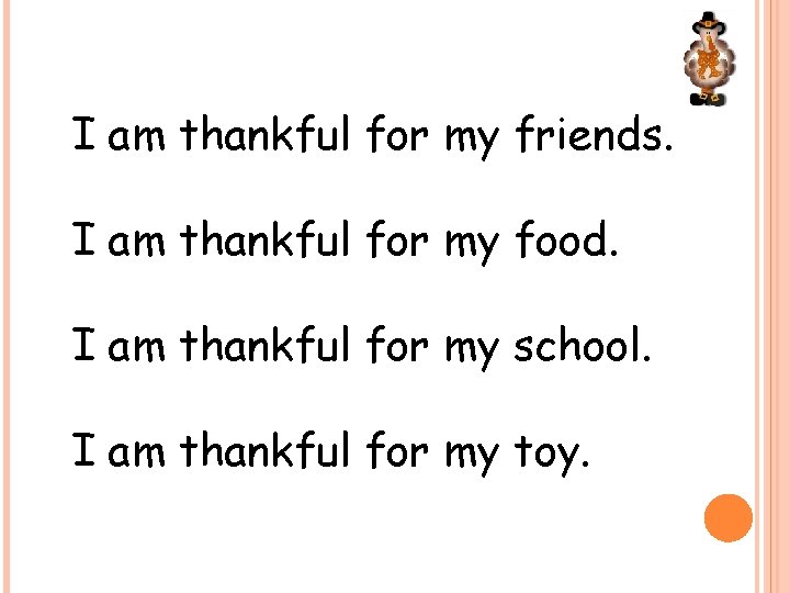 I am thankful for my friends. I am thankful for my food. I am