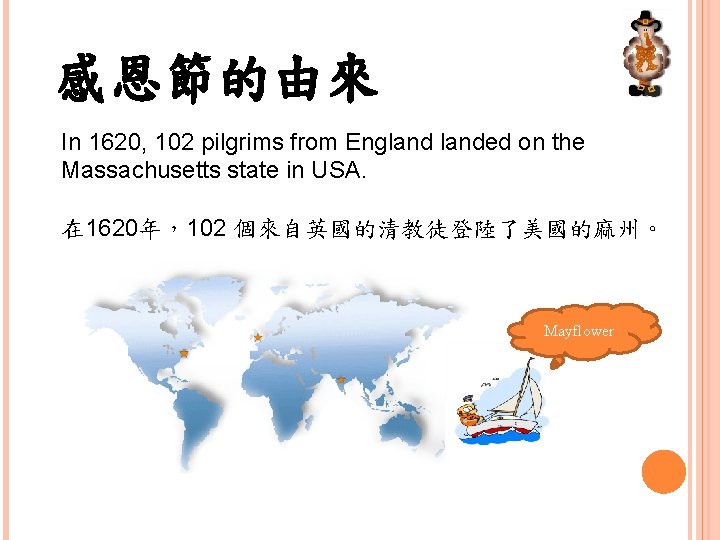 感恩節的由來 In 1620, 102 pilgrims from Englanded on the Massachusetts state in USA. 在