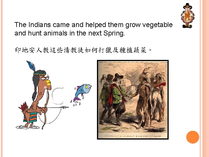 The Indians came and helped them grow vegetable and hunt animals in the next