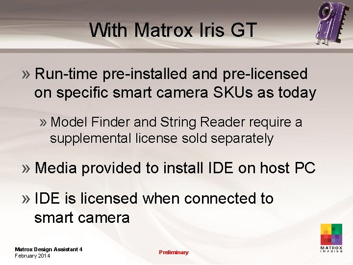 With Matrox Iris GT » Run-time pre-installed and pre-licensed on specific smart camera SKUs