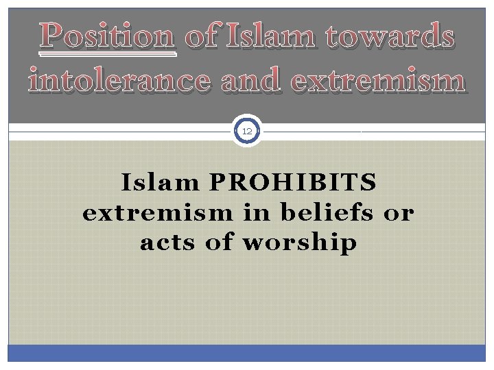 Position of Islam towards intolerance and extremism 12 Islam PROHIBITS extremism in beliefs or