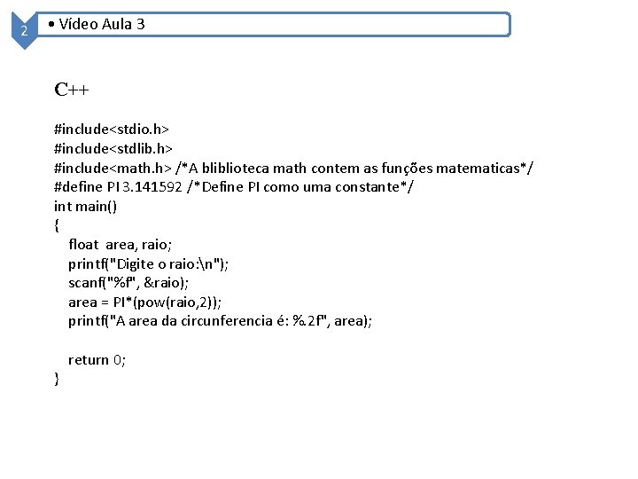 2 • Vídeo Aula 3 C++ #include<stdio. h> #include<stdlib. h> #include<math. h> /*A bliblioteca