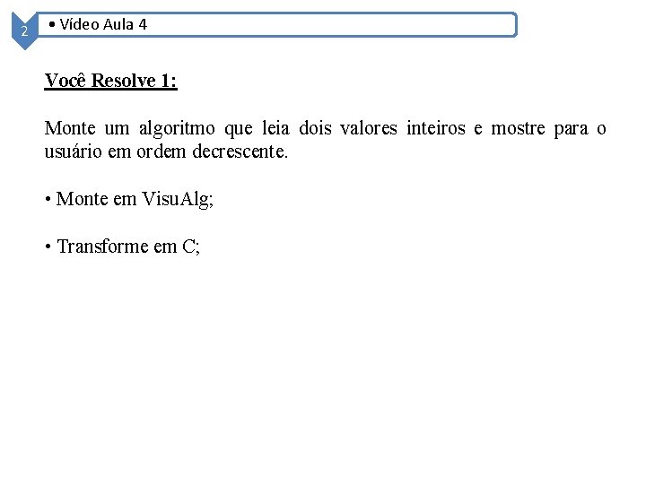 2 • Vídeo Aula 4 Você Resolve 1: Monte um algoritmo que leia dois