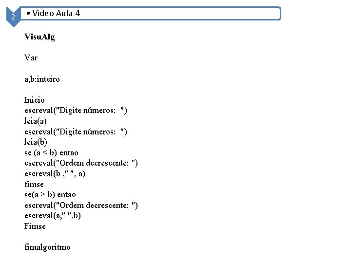 2 • Vídeo Aula 4 Visu. Alg Var a, b: inteiro Inicio escreval("Digite números: