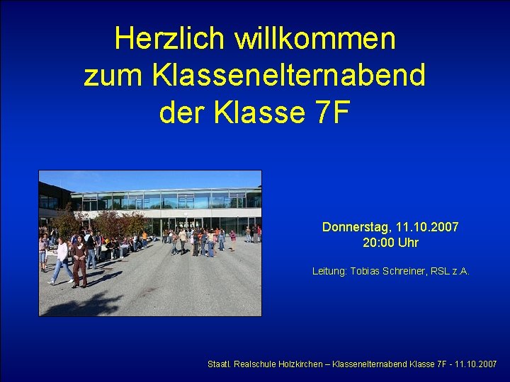 Herzlich willkommen zum Klassenelternabend der Klasse 7 F Donnerstag, 11. 10. 2007 20: 00