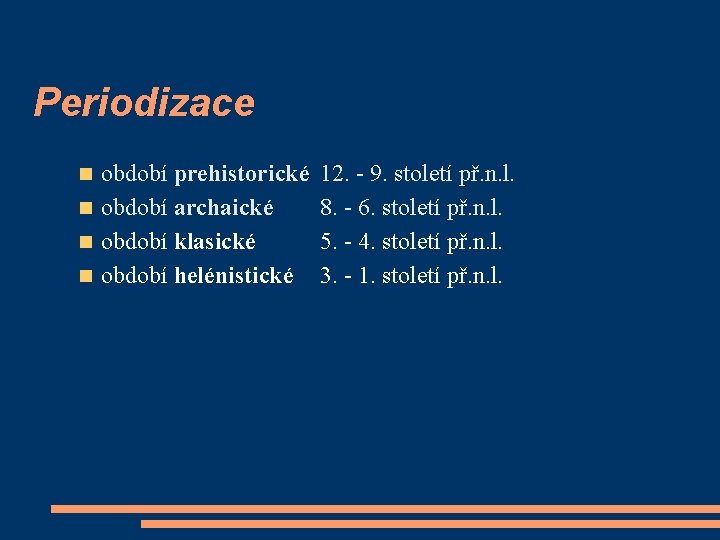 Periodizace období prehistorické období archaické období klasické období helénistické 12. - 9. století př.