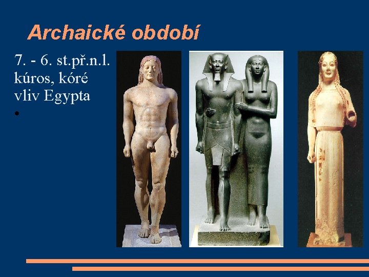 Archaické období 7. - 6. st. př. n. l. kúros, kóré vliv Egypta •