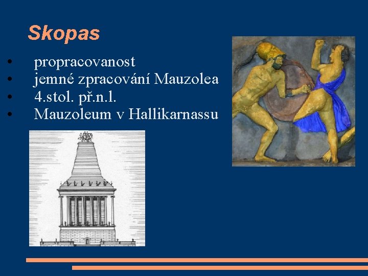 Skopas • • propracovanost jemné zpracování Mauzolea 4. stol. př. n. l. Mauzoleum v