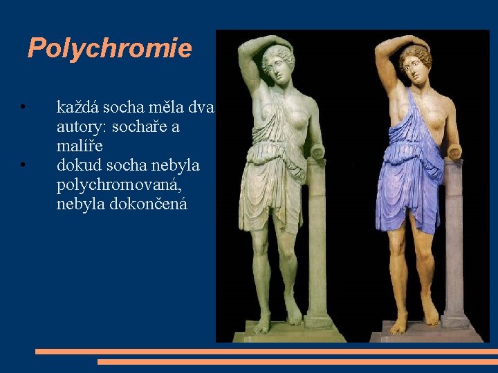 Polychromie • • každá socha měla dva autory: sochaře a malíře dokud socha nebyla