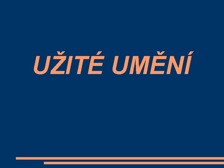 UŽITÉ UMĚNÍ 