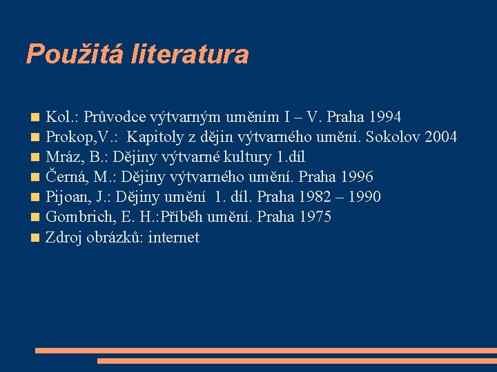 Použitá literatura Kol. : Průvodce výtvarným uměním I – V. Praha 1994 Prokop, V.