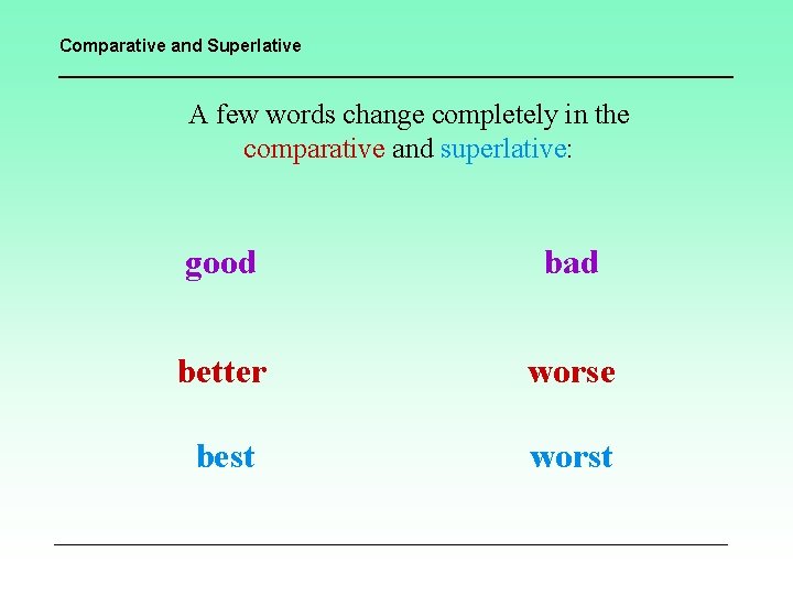 Comparative and Superlative A few words change completely in the comparative and superlative: good