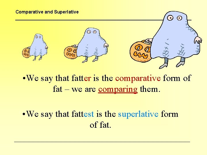 Comparative and Superlative • We say that fatter is the comparative form of fat