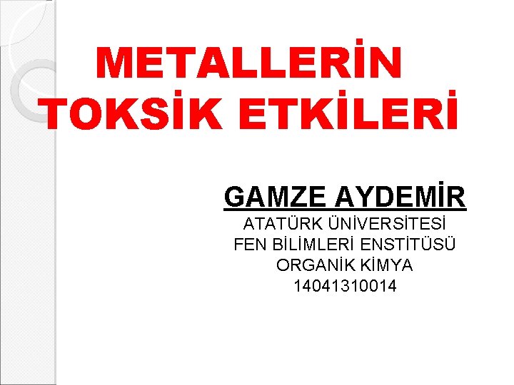 METALLERİN TOKSİK ETKİLERİ GAMZE AYDEMİR ATATÜRK ÜNİVERSİTESİ FEN BİLİMLERİ ENSTİTÜSÜ ORGANİK KİMYA 14041310014 