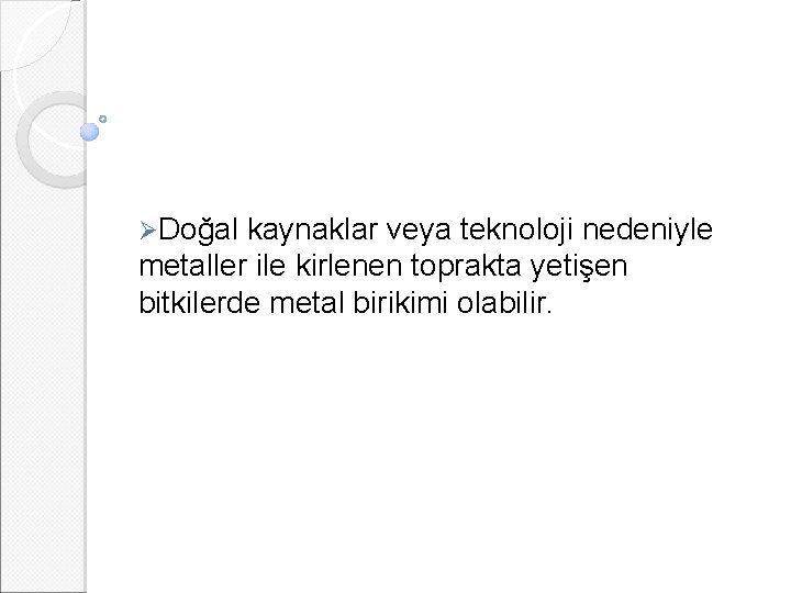 ØDoğal kaynaklar veya teknoloji nedeniyle metaller ile kirlenen toprakta yetişen bitkilerde metal birikimi olabilir.