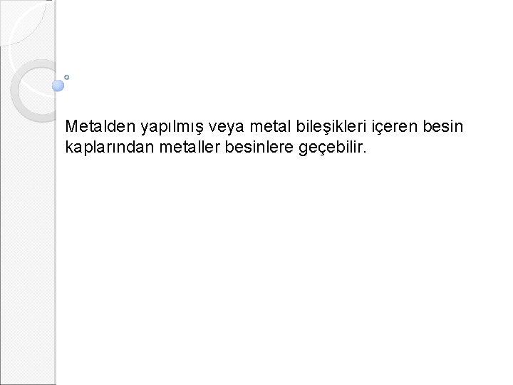 Metalden yapılmış veya metal bileşikleri içeren besin kaplarından metaller besinlere geçebilir. 