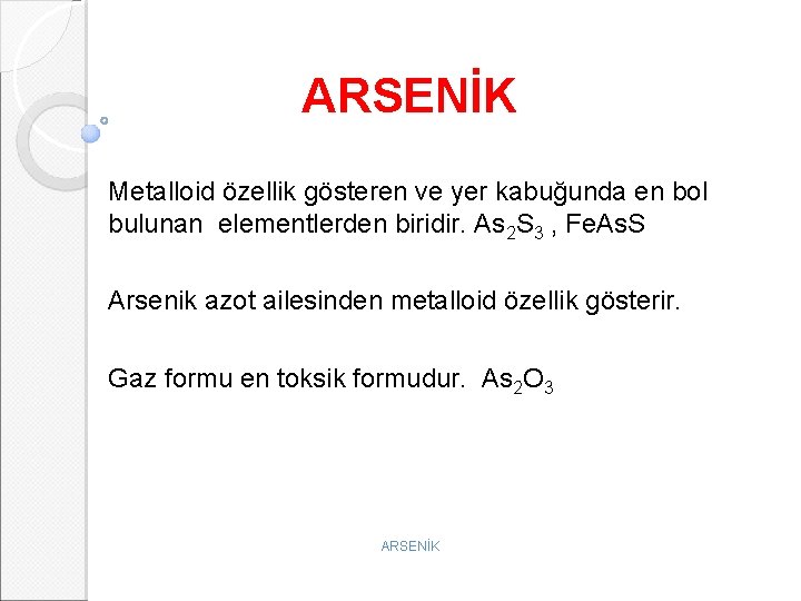 ARSENİK Metalloid özellik gösteren ve yer kabuğunda en bol bulunan elementlerden biridir. As 2