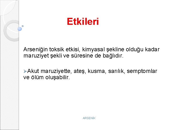 Etkileri Arseniğin toksik etkisi, kimyasal şekline olduğu kadar maruziyet şekli ve süresine de bağlıdır.