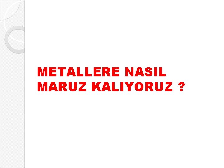 METALLERE NASIL MARUZ KALIYORUZ ? 