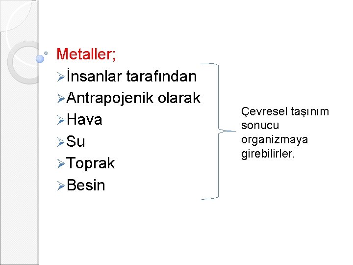 Metaller; Øİnsanlar tarafından ØAntrapojenik olarak ØHava ØSu ØToprak ØBesin Çevresel taşınım sonucu organizmaya girebilirler.