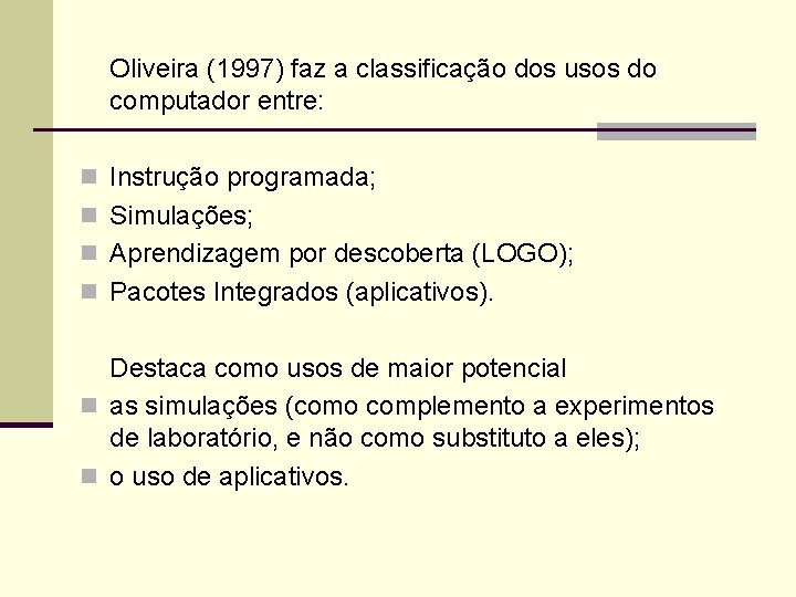 Oliveira (1997) faz a classificação dos usos do computador entre: n Instrução programada; n