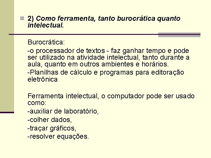 n 2) Como ferramenta, tanto burocrática quanto intelectual. Burocrática: -o processador de textos -