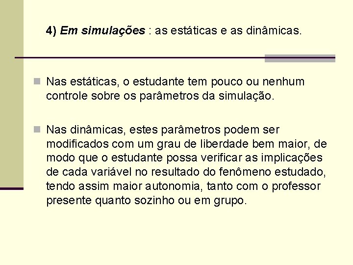 4) Em simulações : as estáticas e as dinâmicas. n Nas estáticas, o estudante