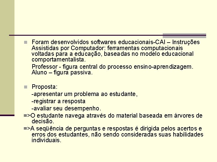 n Foram desenvolvidos softwares educacionais-CAI – Instruções Assistidas por Computador: ferramentas computacionais voltadas para