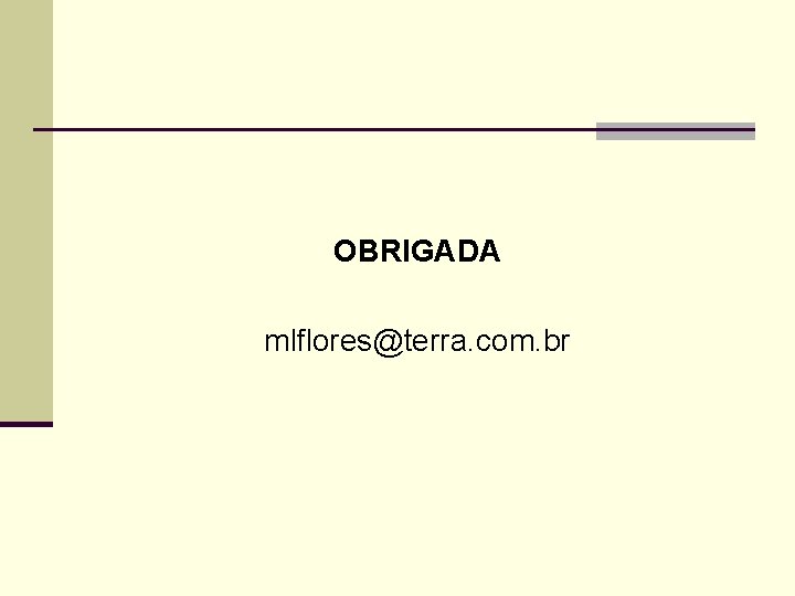 OBRIGADA mlflores@terra. com. br 