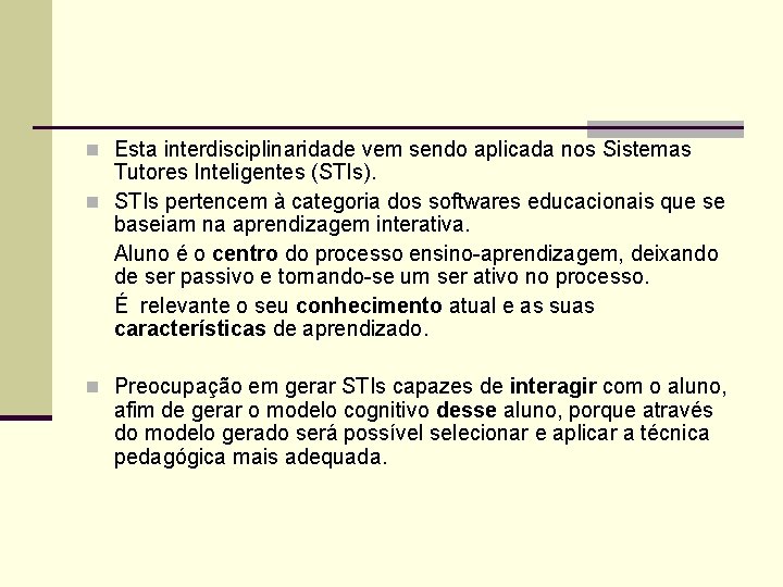 n Esta interdisciplinaridade vem sendo aplicada nos Sistemas Tutores Inteligentes (STIs). n STIs pertencem