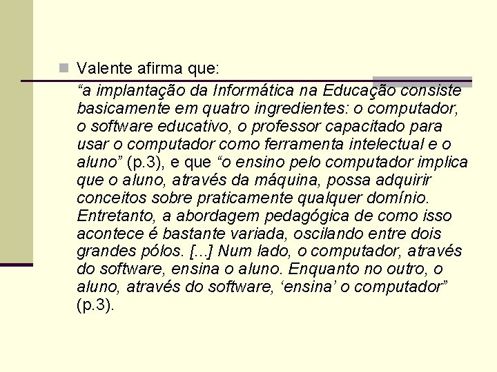 n Valente afirma que: “a implantação da Informática na Educação consiste basicamente em quatro