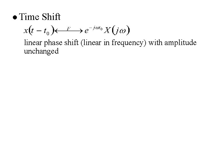 l Time Shift linear phase shift (linear in frequency) with amplitude unchanged 