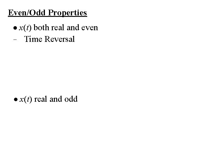 Even/Odd Properties x(t) both real and even − Time Reversal l l x(t) real