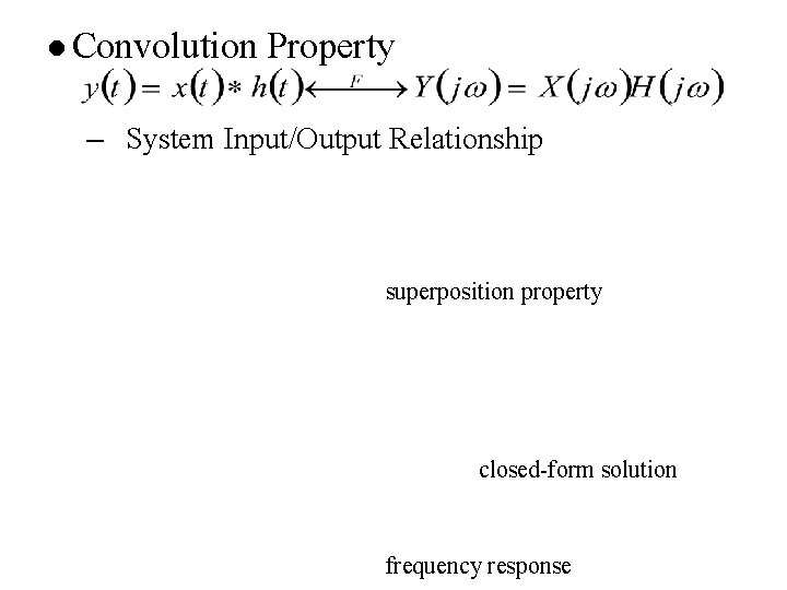 l Convolution Property – System Input/Output Relationship superposition property closed-form solution frequency response 