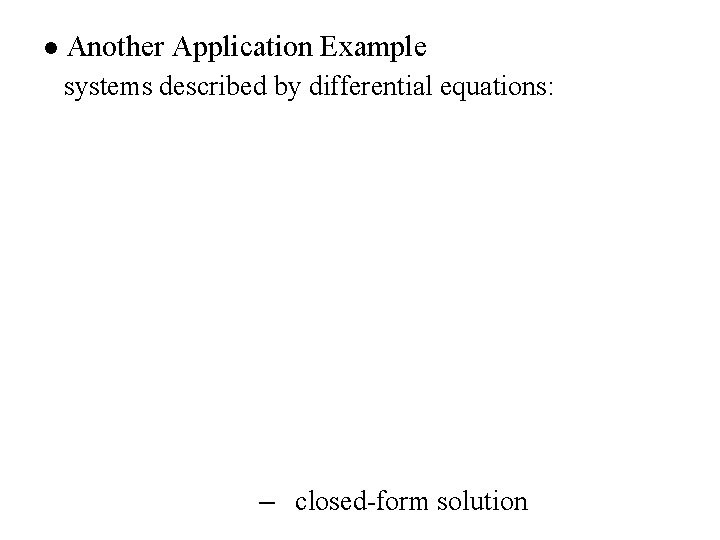 l Another Application Example systems described by differential equations: – closed-form solution 