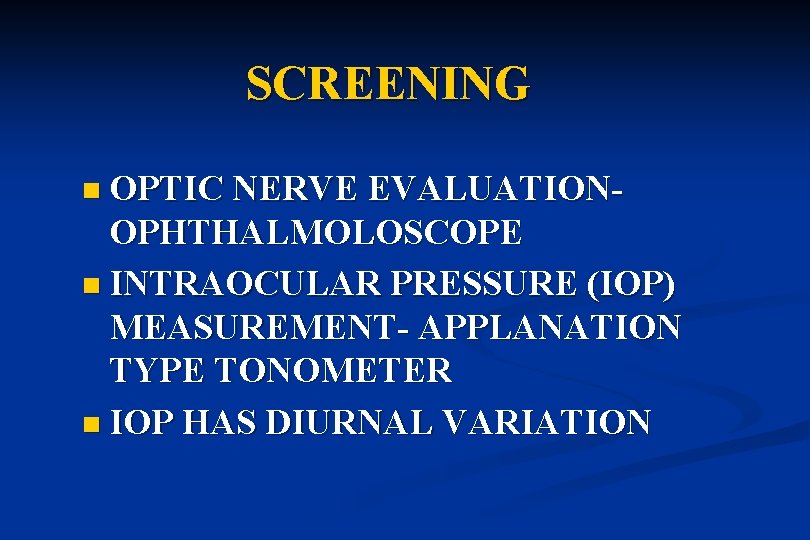 SCREENING n OPTIC NERVE EVALUATION- OPHTHALMOLOSCOPE n INTRAOCULAR PRESSURE (IOP) MEASUREMENT- APPLANATION TYPE TONOMETER