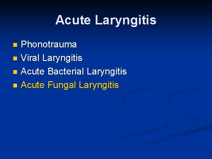 Acute Laryngitis Phonotrauma n Viral Laryngitis n Acute Bacterial Laryngitis n Acute Fungal Laryngitis