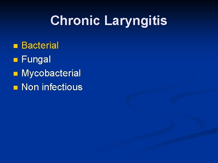 Chronic Laryngitis Bacterial n Fungal n Mycobacterial n Non infectious n 