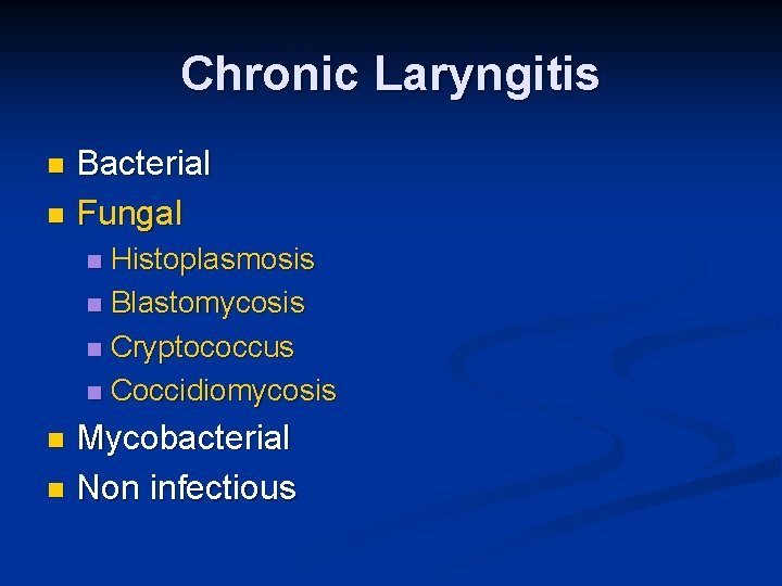 Chronic Laryngitis Bacterial n Fungal n Histoplasmosis n Blastomycosis n Cryptococcus n Coccidiomycosis n