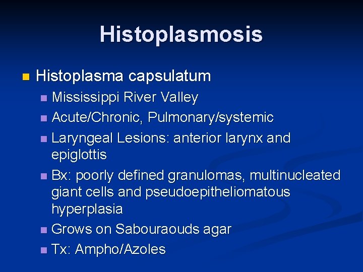 Histoplasmosis n Histoplasma capsulatum Mississippi River Valley n Acute/Chronic, Pulmonary/systemic n Laryngeal Lesions: anterior