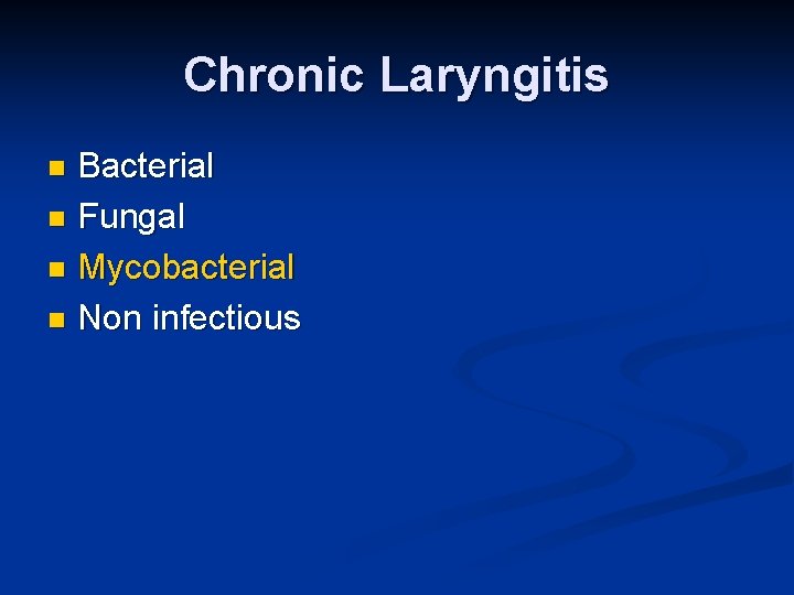 Chronic Laryngitis Bacterial n Fungal n Mycobacterial n Non infectious n 