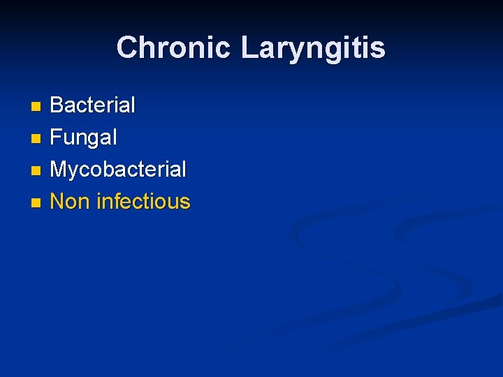 Chronic Laryngitis Bacterial n Fungal n Mycobacterial n Non infectious n 