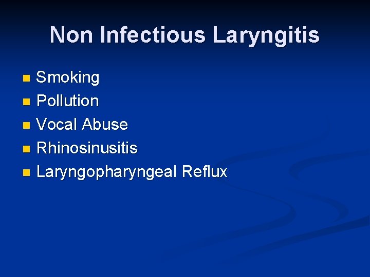Non Infectious Laryngitis Smoking n Pollution n Vocal Abuse n Rhinosinusitis n Laryngopharyngeal Reflux